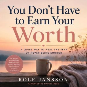 You Dont Have to Earn Your Worth, Rolf Jansson