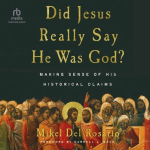 Did Jesus Really Say He Was God?: Making Sense of His Historical Claims
