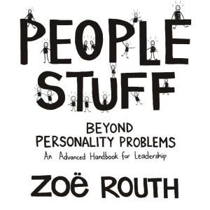 People Stuff - beyond personality problems - an advanced handbook for leadership, Zoe Routh