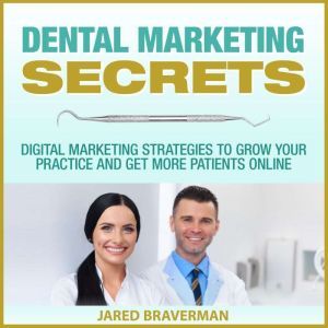 Dental Marketing Secrets Digital Mar..., Jared Braverman