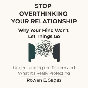 Stop Overthinking Your Relationship ..., Rowan E. Sages