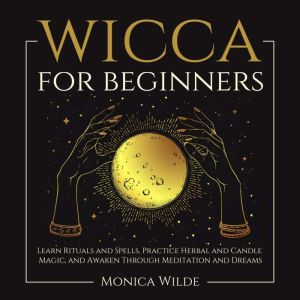 Wicca for Beginners, Monica Wilde