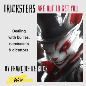 Tricksters are out to get you: Dealing with the bullies, narcissists, predators, robbers, stalkers, dictators, energetic vampi