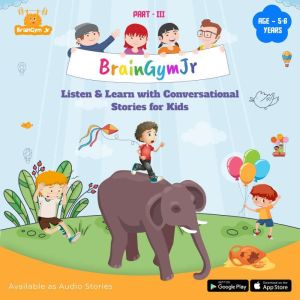 BrainGymJr : Listen and Learn with Conversational Stories ( Age 5-6 years) - III: A collection of five, short audio stories fo