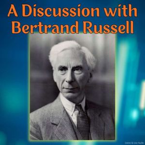 A Discussion with Bertrand Russell, Bertrand Russell