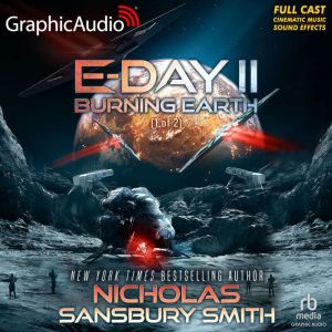 Burning Earth (1 of 2) [Dramatized Adaptation]: E-Day Trilogy 2