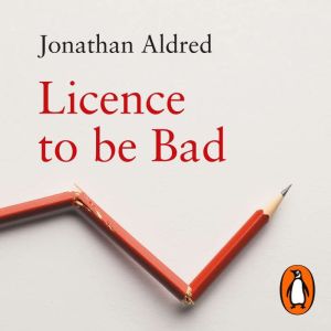 Licence to be Bad: How Economics Corrupted Us