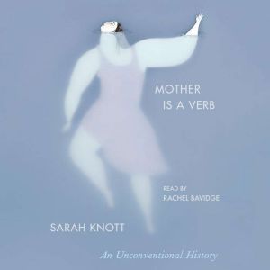 Mother Is a Verb, Sarah Knott