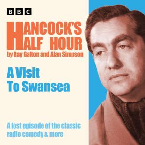 Hancocks Half Hour: A Visit to Swansea: A lost episode of the classic radio comedy & more