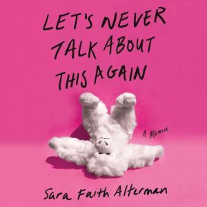 Let's Never Talk About This Again: A Memoir, Sara Faith Alterman