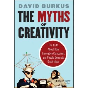 The Myths of Creativity, David Burkus
