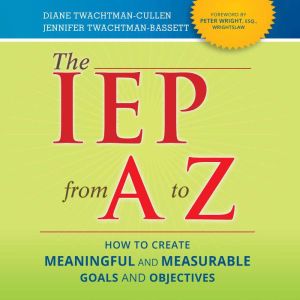 The IEP from A to Z: How to Create Meaningful and Measurable Goals and Objectives