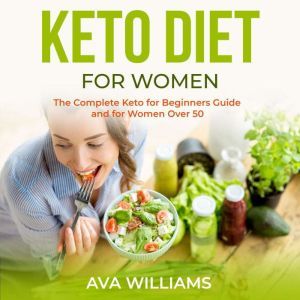 Keto Diet for Women The Complete Keto for Beginners guide and for Women over 50, Ava Williams
