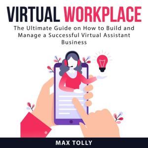 Virtual Workplace The Ultimate Guide..., Max Tolly
