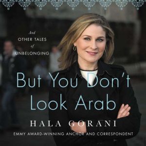 But You Dont Look Arab, Hala Gorani