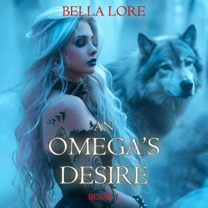 An Omegas Desire Book One, Bella Lore