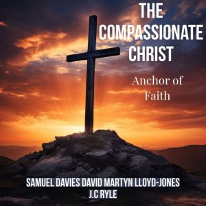 The Compassionate Christ, David Martyn LloydJones