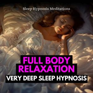 Full Body Relaxation Very Deep Sleep ..., Sleep Hypnosis Meditations
