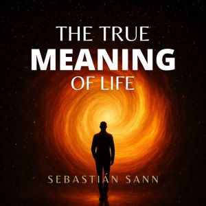 THE TRUE MEANING OF LIFE, Sebastian Sann