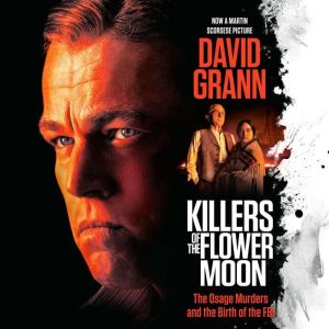 Killers of the Flower Moon: The Osage Murders and the Birth of the FBI, David Grann
