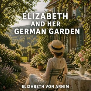 Elizabeth and Her German Garden, Elizabeth Von Arnim