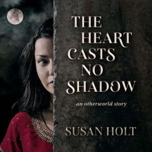 The Heart Casts No Shadow: an otherworld story