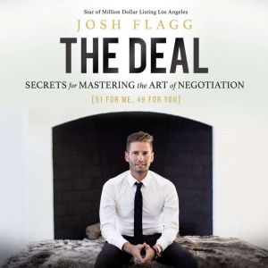 The Deal: Secrets for Mastering the Art of Negotiation, Josh Flagg