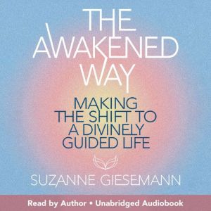 The Awakened Way: Making the Shift to a Divinely Guided Life