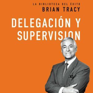 Delegacion y supervision, Brian Tracy