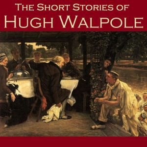 The Short Stories of Hugh Walpole, Hugh Walpole