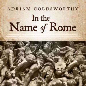 In the Name of Rome, Adrian Goldsworthy