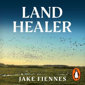 Land Healer: How Farming Can Save Britains Countryside