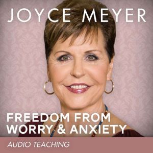 Freedom from Worry and Anxiety: Living a Life of Peace Over the Threat of Disappointment, Joyce Meyer
