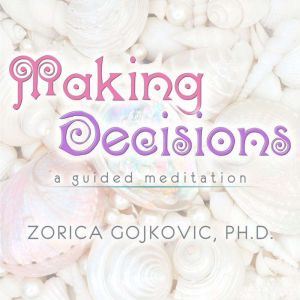 Making Decisions, Zorica Gojkovic, Ph.D.