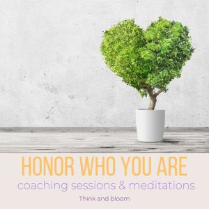 Honor who you are  Coaching sessions..., Think and Bloom