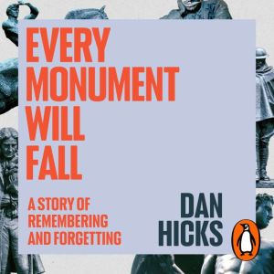 Every Monument Will Fall: A Story of Remembering and Forgetting