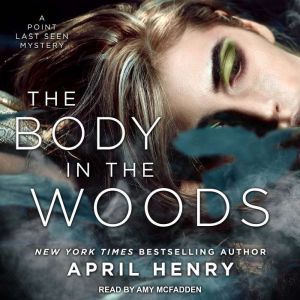 The Body in the Woods: A Point Last Seen Mystery, April Henry