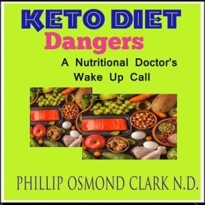 Keto Diet Dangers - A Nutritional Doctor's Wake Up Call, Phillip Osmond Clark N.D.