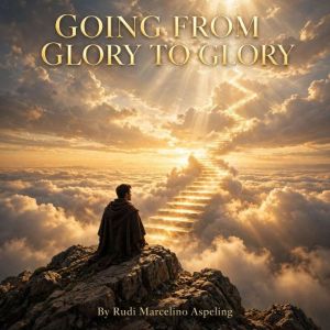 Going from Glory to Glory, Rudi Marcelino Aspeling