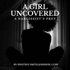 A Girl Uncovered: A Narcissist's Prey