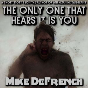 The Only One that Hears it is You, Mike DeFrench