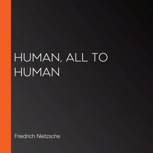 Human, All to Human, Friedrich Nietzsche