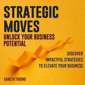 Strategic Moves: Unlock Your Business Potential: Maximize your business potential! Dive into Strategic Moves with engaging aud