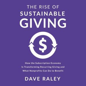 The Rise of Sustainable Giving: How the Subscription Economy Is Transforming Recurring Giving and What Nonprofits Can Do to Be