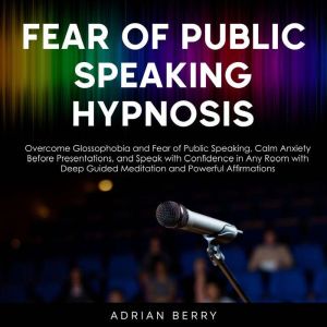 Fear of Public Speaking Hypnosis, Adrian Berry