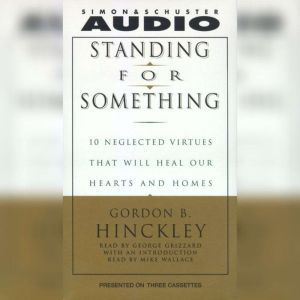 Standing For Something: Ten Neglected Virtues That Will Heal Our Hearts And Homes, Gordon B. Hinckley
