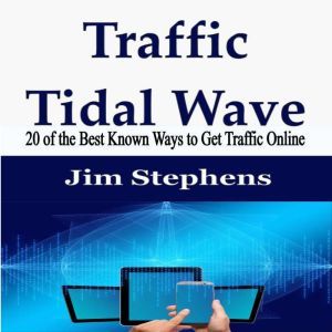 Traffic Tidal Wave: 20 of the Best Known Ways to Get Traffic Online, Jim Stephens