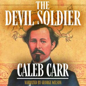 The Devil Soldier: The American Soldier of Fortune Who Became a God in China, Caleb Carr