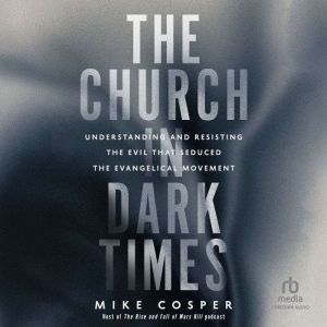 The Church in Dark Times, Mike Cosper