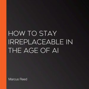 How to Stay Irreplaceable in the Age of AI